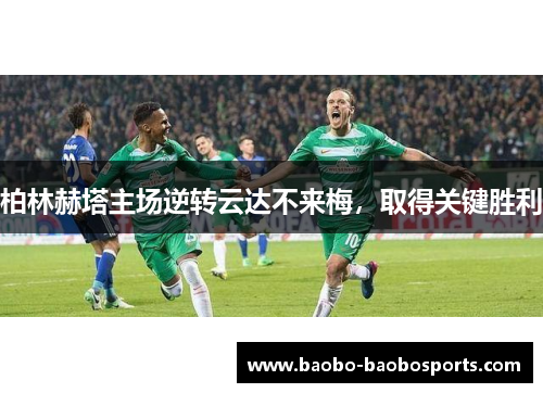 柏林赫塔主场逆转云达不来梅，取得关键胜利