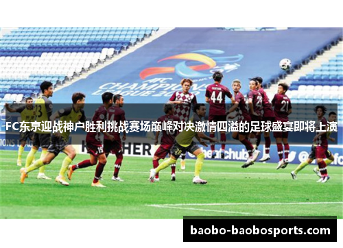 FC东京迎战神户胜利挑战赛场巅峰对决激情四溢的足球盛宴即将上演