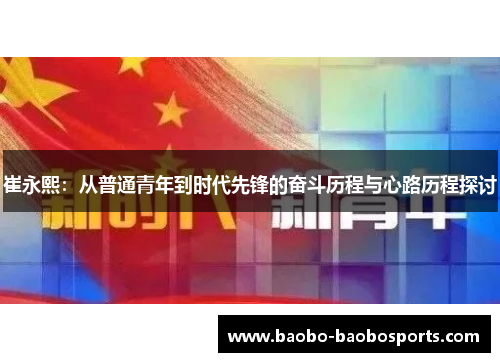崔永熙：从普通青年到时代先锋的奋斗历程与心路历程探讨